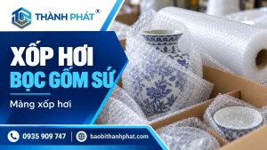Bọc gốm sứ bằng xốp hơi: tách món, bảo vệ cạnh và chèn thùng — Bao Bì Thành Phát