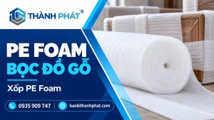 Chọn PE Foam bọc đồ gỗ: bảo vệ bề mặt và điểm chịu lực — Bao Bì Thành Phát