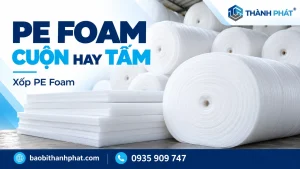 PE Foam dạng cuộn, tấm hay cắt sẵn: chọn theo thao tác đóng gói — Bao Bì Thành Phát