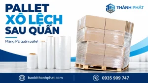 Pallet xô lệch sau quấn PE: kiểm tra tải và lực giữ — Bao Bì Thành Phát