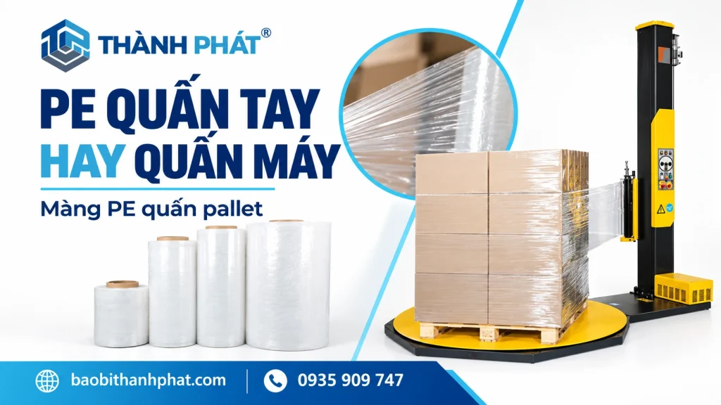 Màng PE quấn tay hay quấn máy: đánh giá theo ca đóng gói — Bao Bì Thành Phát